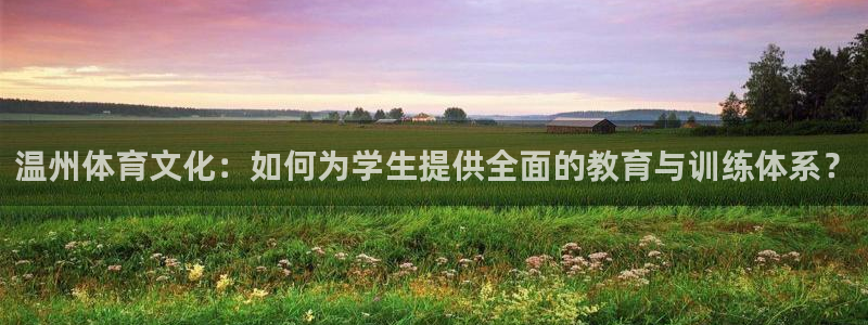 米兰体育官网下载招商电话号码:温州体育文化:如何为学生提供全